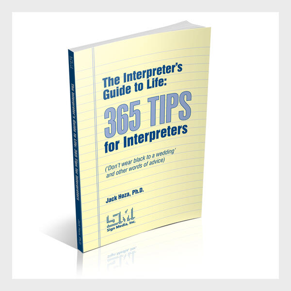 The Interpreter's Guide to Life: 365 Tips for Interpreters (Don't wear black to a wedding and other words of advice)